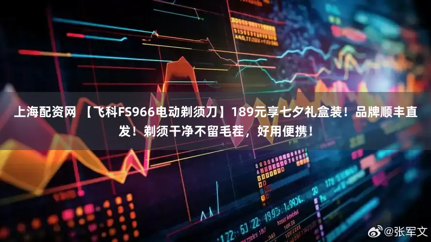 上海配资网 【飞科FS966电动剃须刀】189元享七夕礼盒装！品牌顺丰直发！剃须干净不留毛茬，好用便携！
